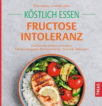 Köstlich essen Fructoseintoleranz - Thilo Schleip - E-Book