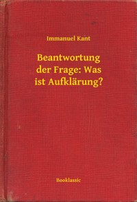 Beantwortung der Frage: Was ist Aufklärung? - Immanuel Kant - E-Book
