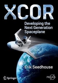 XCOR, Developing the Next Generation Spaceplane - Erik Seedhouse - E-Book