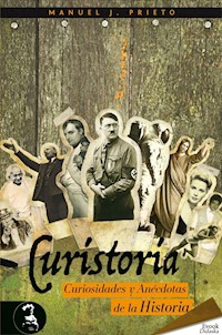 Curistoria, curiosidades y anécdotas de la historia - Manuel J. Prieto - E-Book