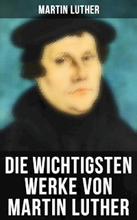 Die wichtigsten Werke von Martin Luther - Martin Luther - E-Book
