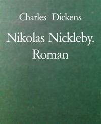 Nikolas Nickleby. Roman - Charles Dickens - E-Book