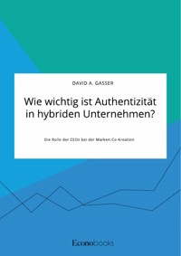 Wie wichtig ist Authentizität in hybriden Unternehmen? Die Rolle der CEOs bei der Marken-Co-Kreation - David A. Gasser - E-Book