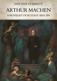 Arthur Machen: A Novelist of Ecstasy and Sin - Vincent Starrett - E-Book