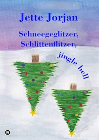 Schneegeglitzer, Schlittenflitzer, jingle bell - Jette Jorjan - E-Book