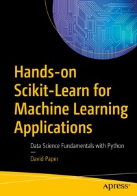 Hands-on Scikit-Learn for Machine Learning Applications - David Paper - E-Book