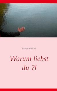 Warum liebst du ?! - EL Houari Slimi - E-Book