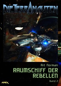 DIE TERRANAUTEN, Band 2: RAUMSCHIFF DER REBELLEN - Art Norman - E-Book