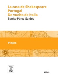 La casa de Shakespeare Portugal ; De vuelta de Italia - Benito Pérez Galdòs - kostenlos E-Book