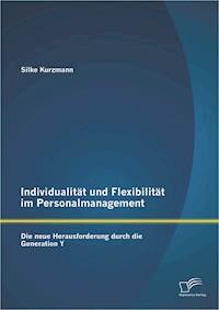 Individualität und Flexibilität im Personalmanagement: Die neue Herausforderung durch die Generation Y - Silke Kurzmann - E-Book