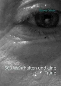 500 Wahrheiten und eine Träne - Rainer Sauer - E-Book