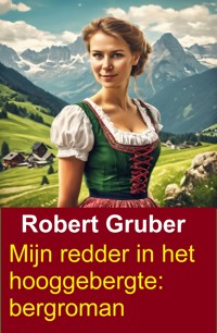 Mijn redder in het hooggebergte: bergroman - Robert Gruber - E-Book