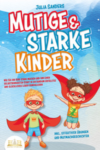 Mutige & starke Kinder: Wie Sie Ihr Kind stark machen und ihm einen selbstbewussten Start in ein rundum erfülltes und glückliches Leben ermöglichen (inkl. effektiver Übungen & Mutmachgeschichten) - Julia Sanders - E-Book + Hörbuch