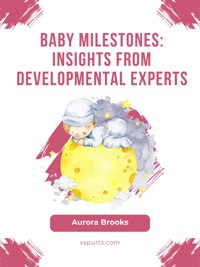 Baby Milestones- Insights from Developmental Experts - Aurora Brooks - E-Book