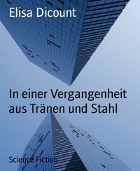 In einer Vergangenheit aus Tränen und Stahl - Elisa Dicount - kostenlos E-Book
