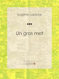Un gros mot - Eugène Labiche - E-Book
