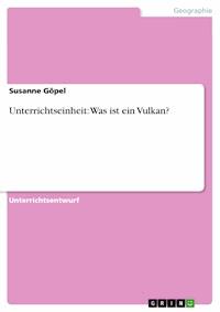 Unterrichtseinheit: Was ist ein Vulkan? - Susanne Göpel - kostenlos E-Book