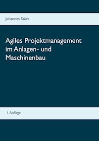 Agiles Projektmanagement im Anlagen- und Maschinenbau - Johannes Stärk - E-Book
