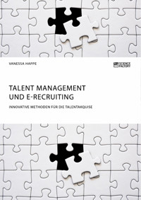 Talent Management und E-Recruiting. Innovative Methoden für die Talentakquise - Vanessa Happe - E-Book