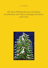 Oh, diese Weihnachtszeit und mehr! Geschichten mit Überraschungen für Klein und Groß - Sina Mehbus - E-Book