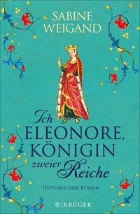 Ich, Eleonore, Königin zweier Reiche - Sabine Weigand - E-Book
