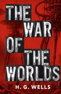 The War of the Worlds - H G Wells - E-Book