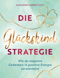 Die Glückskindstrategie - Alexandra Cordes-Guth - E-Book