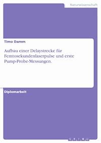 Aufbau einer Delaystrecke für Femtosekundenlaserpulse und erste Pump-Probe-Messungen. - Timo Damm - kostenlos E-Book