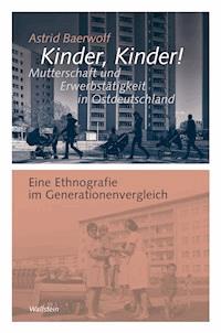 Kinder, Kinder! Mutterschaft und Erwerbstätigkeit in Ostdeutschland - Astrid Baerwolf - E-Book