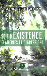 Soif d’existence, flâneries et digressions - Christophe Henry - E-Book