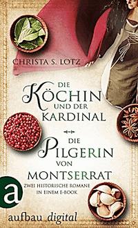 Die Köchin und der Kardinal & Die Pilgerin von Montserrat - Christa S. Lotz - E-Book