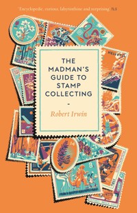 The Madman's Guide to Stamp Collecting - Robert Irwin - E-Book