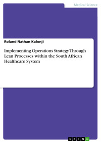 Implementing Operations Strategy Through Lean Processes within the South African Healthcare System - Roland Nathan Kalonji - E-Book
