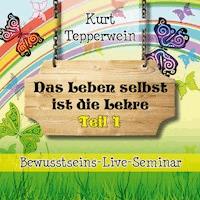 Bewusstseins-Live-Seminar: Das Leben selbst ist die Lehre - Teil 1 -  - Hörbuch