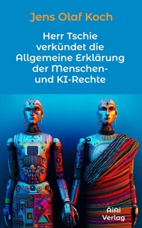 Herr Tschie verkündet die Allgemeine Erklärung der Menschen- und KI-Rechte - Jens Olaf Koch - E-Book