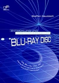Entwicklung und Markteinführung der Blu-ray Disc: Die Blu-ray Disc als Home-Entertainment-Standard und DVD-Nachfolger - Steffen Gautzsch - E-Book