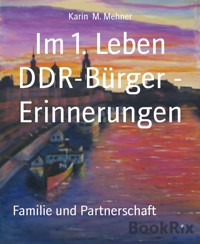 Im 1. Leben DDR-Bürger - Erinnerungen - Karin M. Mehner - E-Book