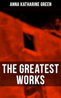 The Greatest Works of Anna Katharine Green - Anna Katharine Green - E-Book