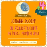 Johann Wolff: Die Königstochter im Berge Muntserrat plus vier weitere Märchen - Johann Wolff - Hörbuch