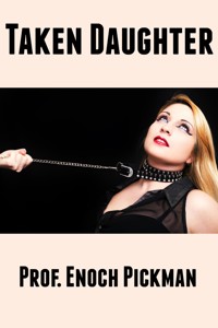 Taken Daughter: Taboo Erotica - Prof. Enoch Pickman - E-Book