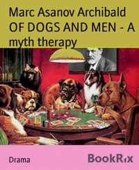 OF DOGS AND MEN - A myth therapy - Marc Asanov Archibald - E-Book