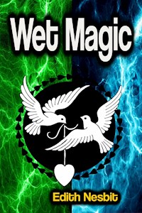 Wet Magic - Edith Nesbit - E-Book