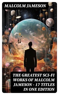 The Greatest Sci-Fi Works of Malcolm Jameson – 17 Titles in One Edition - Malcolm Jameson - E-Book