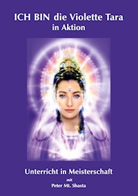 ICH BIN die Violette Tara in Aktion - Peter Mt. Shasta - E-Book