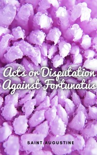Acts or Disputation Against Fortunatus - Saint Augustine - E-Book