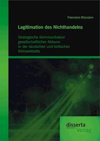 Legitimation des Nichthandelns: Strategische Kommunikation gesellschaftlicher Akteure in der deutschen und britischen Klimadebatte - Francesco Bizzozero - E-Book