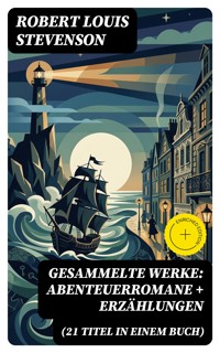 Gesammelte Werke: Abenteuerromane + Erzählungen (21 Titel in einem Buch) - Robert Louis Stevenson - E-Book