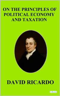 On The Principles of Political Economic and Taxation - David Ricardo - David Ricardo - E-Book