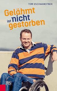 Gelähmt ist nicht gestorben - Tom Gschwandtner - E-Book
