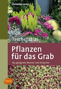 Taschenatlas Pflanzen für das Grab - Christiane James - E-Book